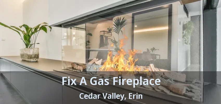Fix A Gas Fireplace Cedar Valley, Erin - ON