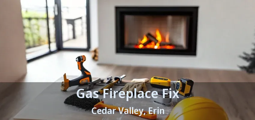 Gas Fireplace Fix Cedar Valley, Erin - ON
