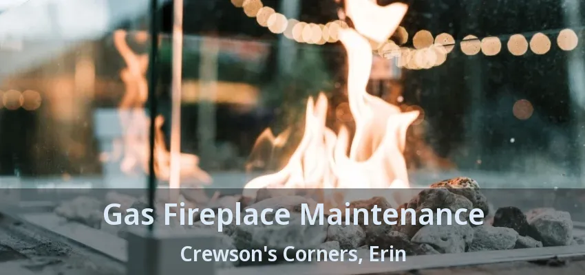Gas Fireplace Maintenance Crewson's Corners, Erin - ON