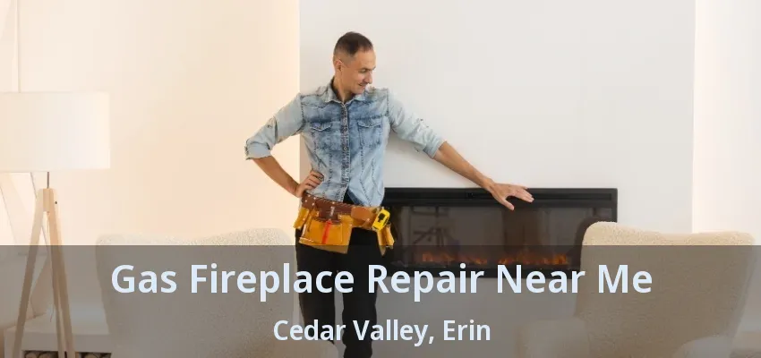 Gas Fireplace Repair Near Me Cedar Valley, Erin - ON