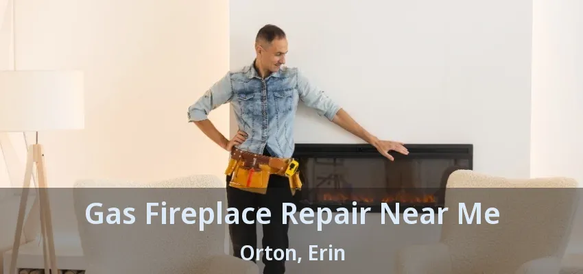 Gas Fireplace Repair Near Me Orton, Erin - ON