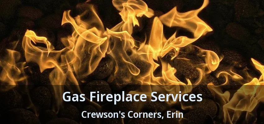 Gas Fireplace Services Crewson's Corners, Erin - ON