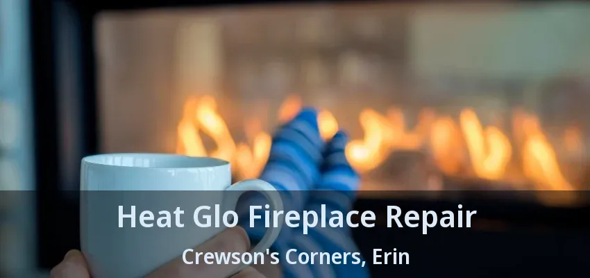 Heat Glo Fireplace Repair Crewson's Corners, Erin - ON