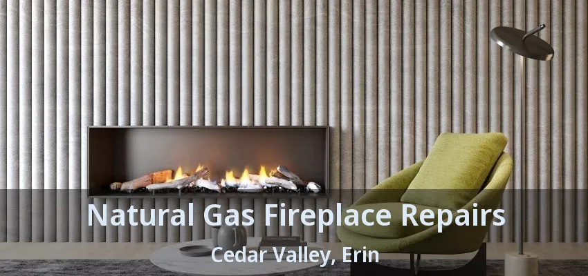 Natural Gas Fireplace Repairs Cedar Valley, Erin - ON Natural Gas Fireplace Repairs Cedar Valley, Erin - ON