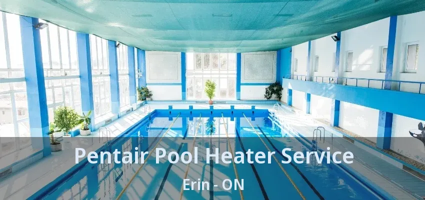 Pentair Pool Heater Service Erin - ON