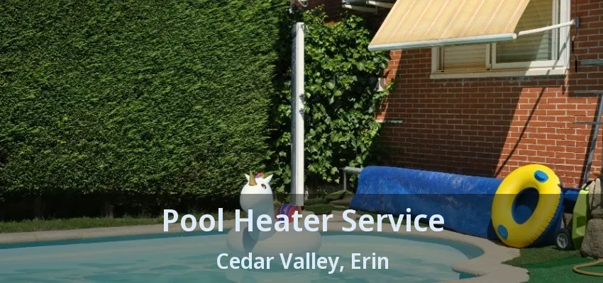 Pool Heater Service Cedar Valley, Erin - ON