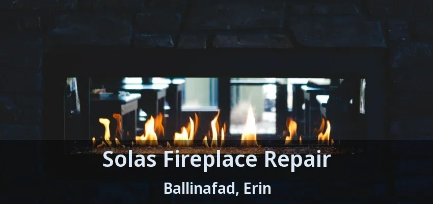 Solas Fireplace Repair Ballinafad, Erin - ON