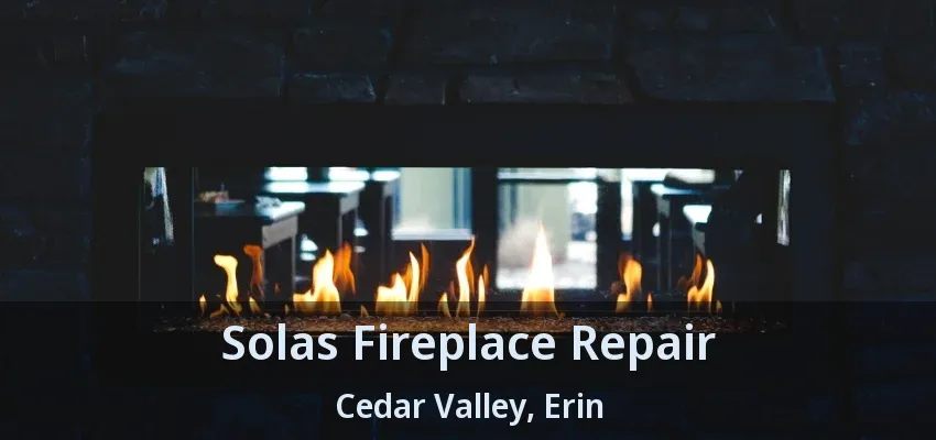 Solas Fireplace Repair Cedar Valley, Erin - ON