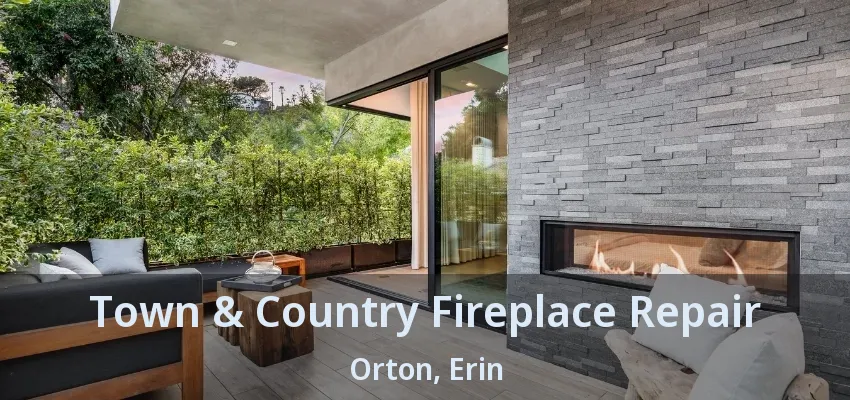 Town & Country Fireplace Repair Orton, Erin - ON