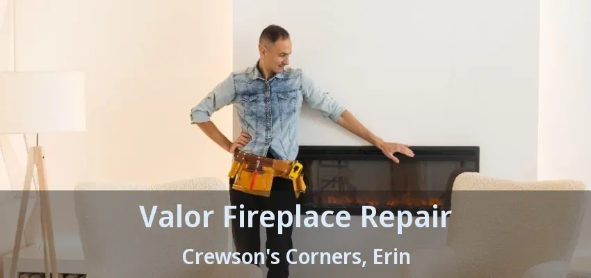 Valor Fireplace Repair Crewson's Corners, Erin - ON