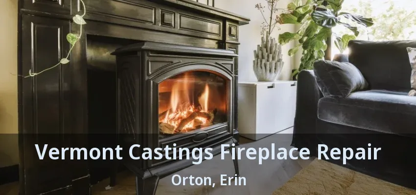 Vermont Castings Fireplace Repair Orton, Erin - ON