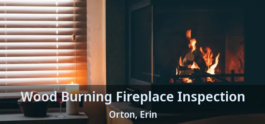 Wood Burning Fireplace Inspection Orton, Erin - ON Wood Burning Fireplace Inspection Orton, Erin - ON